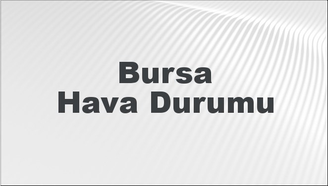 21-24 Ocak 2025 tarihleri arasında Bursa'da hava durumu tahminleriyle ilgili