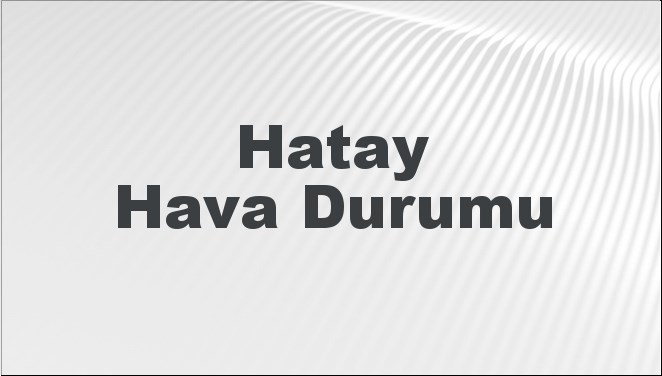 Hatay için 7 günlük hava durumu tahminiyle, önümüzdeki günlerdeki hava