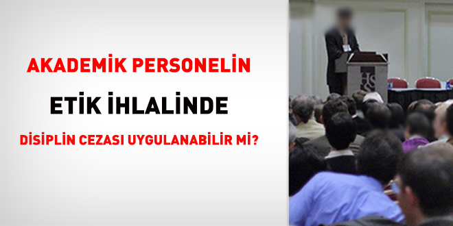 Bu içerikte, öğretim elemanlarının disiplin işlemleri ve etik ihlalleri üzerine