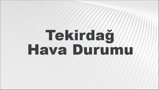Tekirdağ için 5 günlük hava durumu tahmini ile hava koşullarını