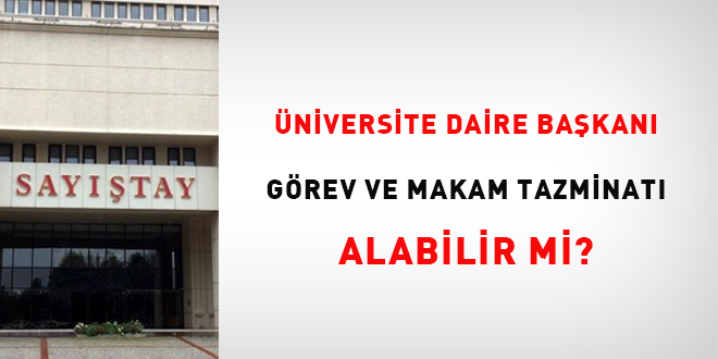 Üniversite daire başkanlarına makam tazminatı ödenmesi ve bu süreçte oluşabilecek