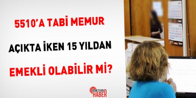 5510'a tabi memurlar 15 yıl hizmet temel alınarak emekli olabilir,