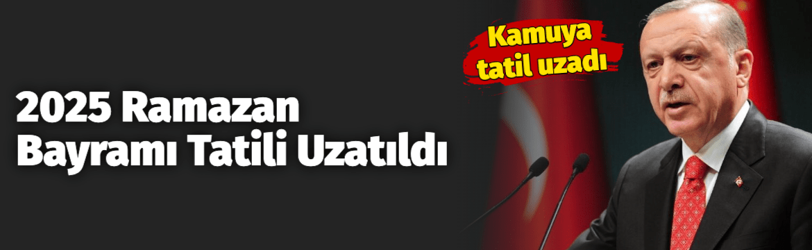 2025 Ramazan Bayramı tatili, Cumhurbaşkanı Erdoğan’ın kararıyla kamu çalışanları için