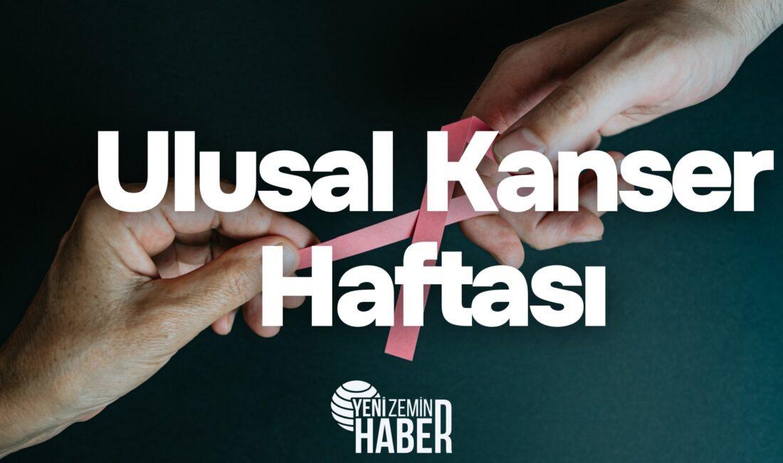 1-7 Nisan Ulusal Kanser Haftası, her yıl kanserin toplum sağlığı