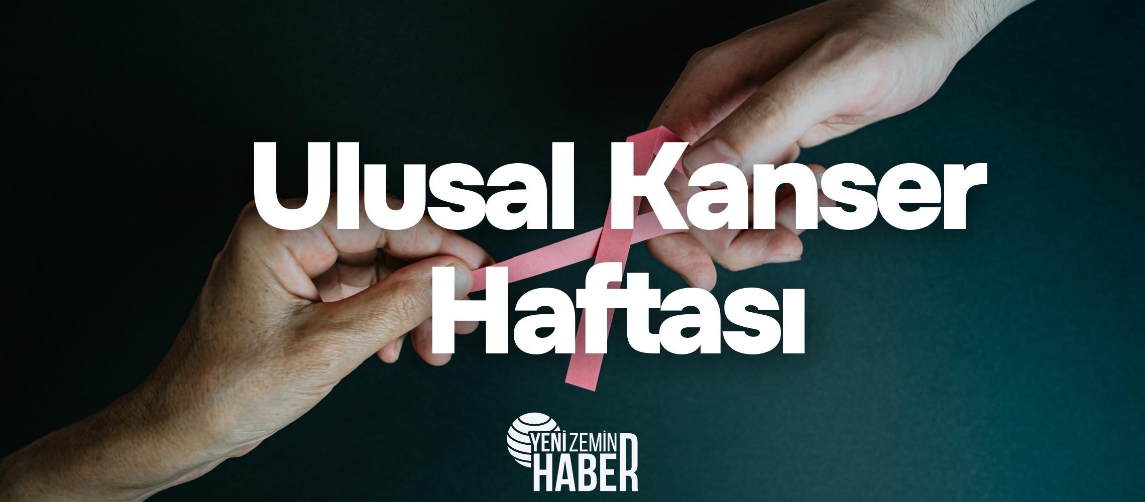 1-7 Nisan Ulusal Kanser Haftası, her yıl kanserin toplum sağlığı