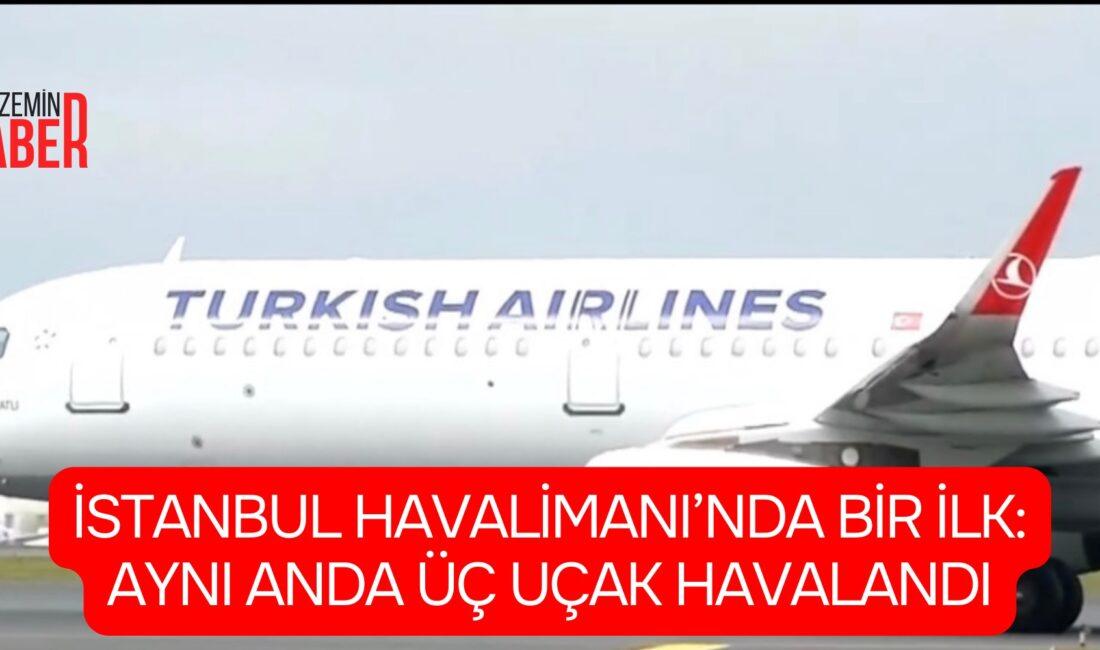 İstanbul Havalimanı, Avrupa’da üçlü bağımsız pist operasyonunu başlatan ilk havalimanı
