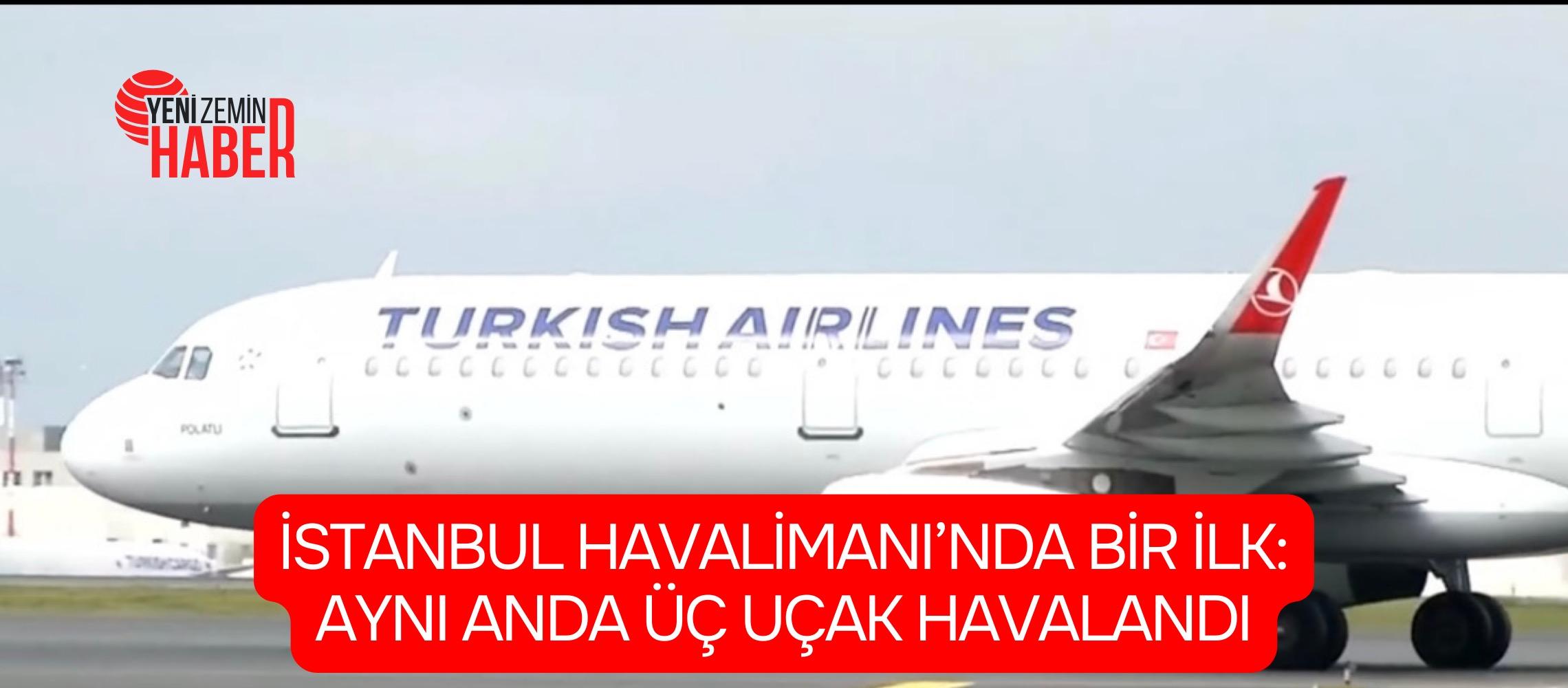 İstanbul Havalimanı, Avrupa’da üçlü bağımsız pist operasyonunu başlatan ilk havalimanı