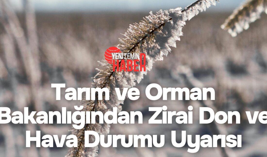 Tarım ve Orman Bakanlığı, 11-15 Nisan tarihleri arasında yaşanacak olumsuz