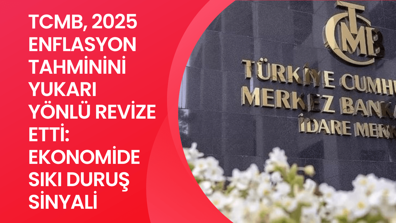 TCMB, 2025 yılı enflasyon tahminini %15’ten %18’e çıkardı. Başkan, faizlerin